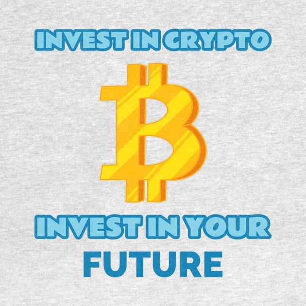 Invest in Crypto, Invest in Your Future Crypto by FunTeeGraphics